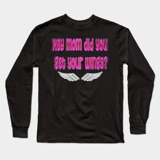 hey mom did you get your wings? Long Sleeve T-Shirt